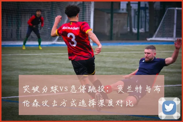 突破分球vs急停跳投：莫兰特与布伦森攻击方式选择深度对比